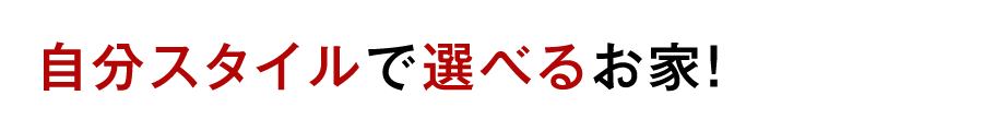 自分スタイルで選べるお家！