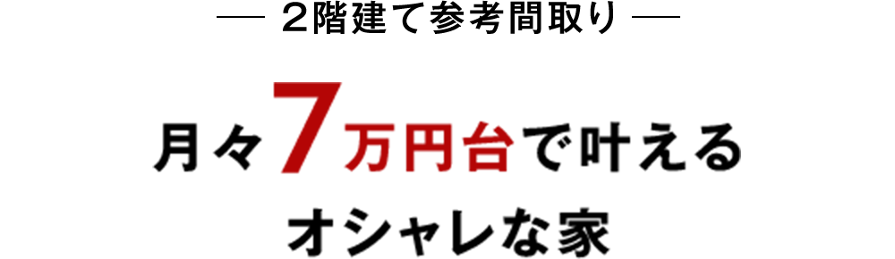 月々7万円台で叶える オシャレな家